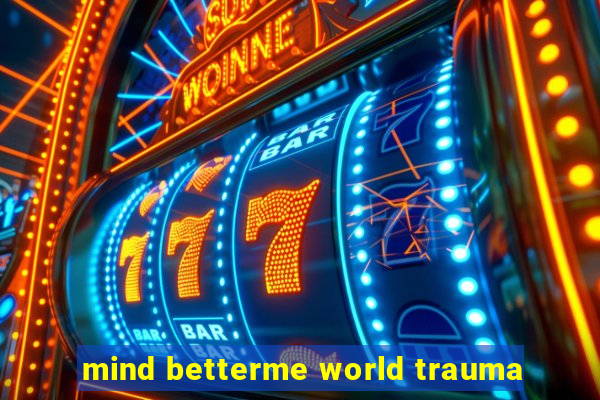 mind betterme world trauma